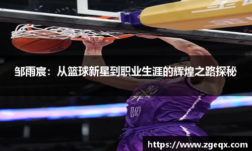 邹雨宸：从篮球新星到职业生涯的辉煌之路探秘