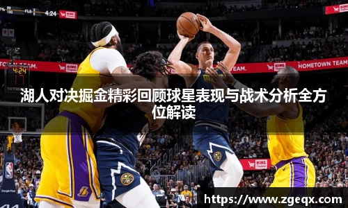 湖人对决掘金精彩回顾球星表现与战术分析全方位解读
